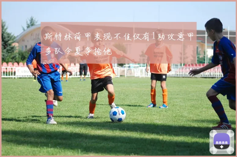斯特林荷甲表现不佳仅有1助攻意甲多队今夏争抢他